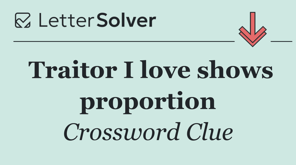 Traitor I love shows proportion