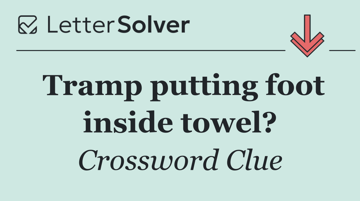 Tramp putting foot inside towel?