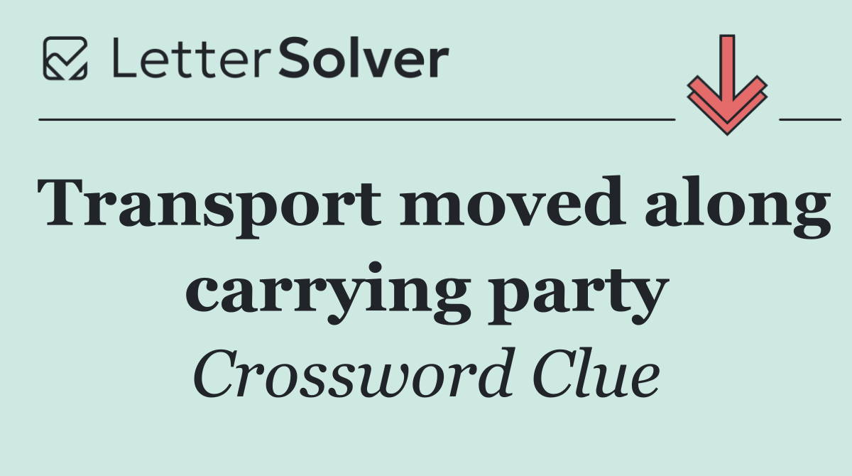 Transport moved along carrying party