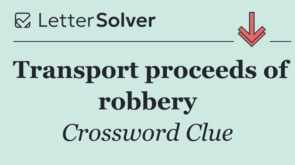 Transport proceeds of robbery