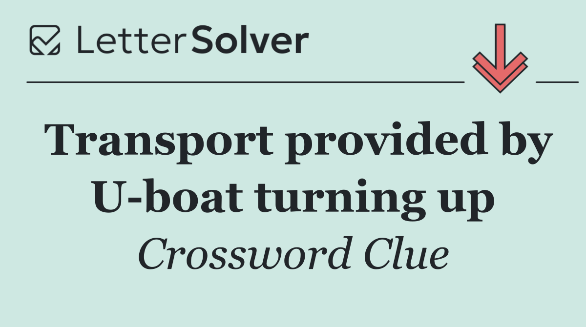 Transport provided by U boat turning up