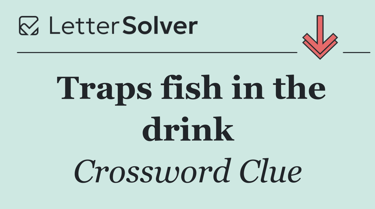 Traps fish in the drink