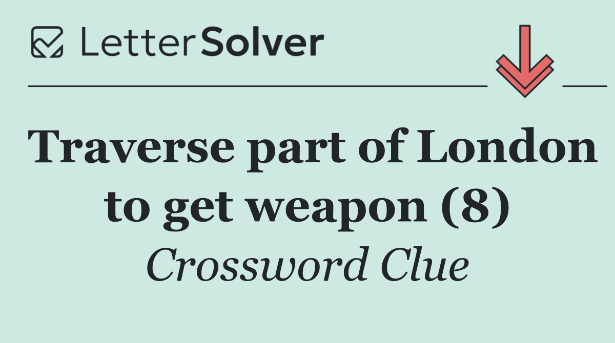 Traverse part of London to get weapon (8)