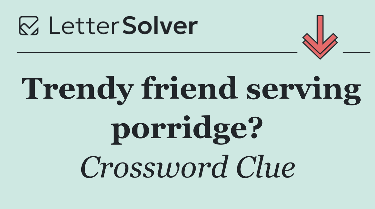 Trendy friend serving porridge?