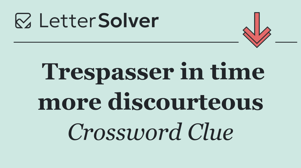 Trespasser in time more discourteous