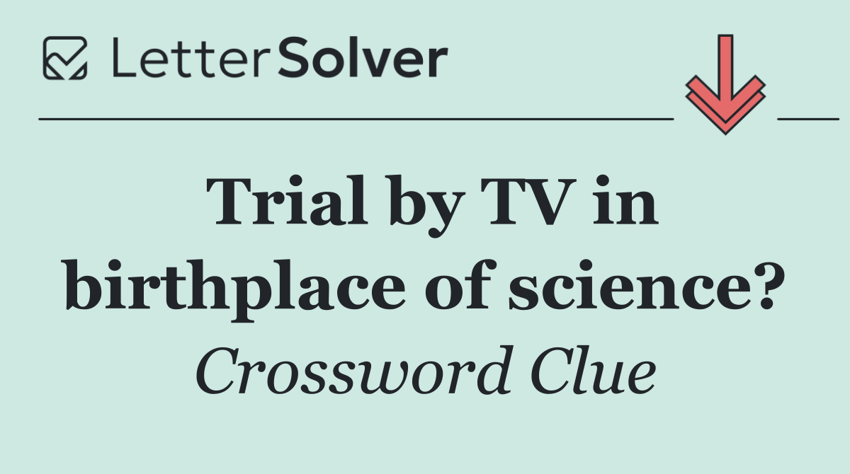 Trial by TV in birthplace of science?
