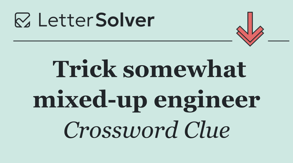 Trick somewhat mixed up engineer