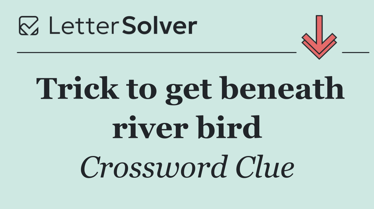 Trick to get beneath river bird