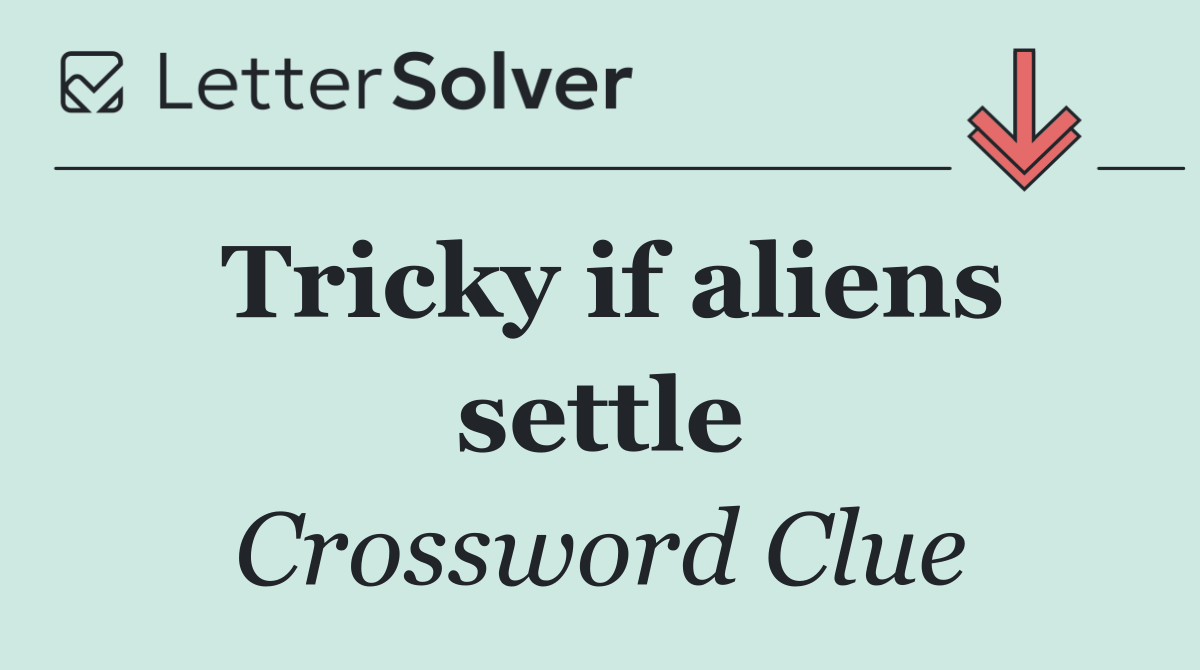 Tricky if aliens settle