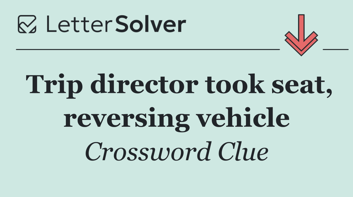 Trip director took seat, reversing vehicle