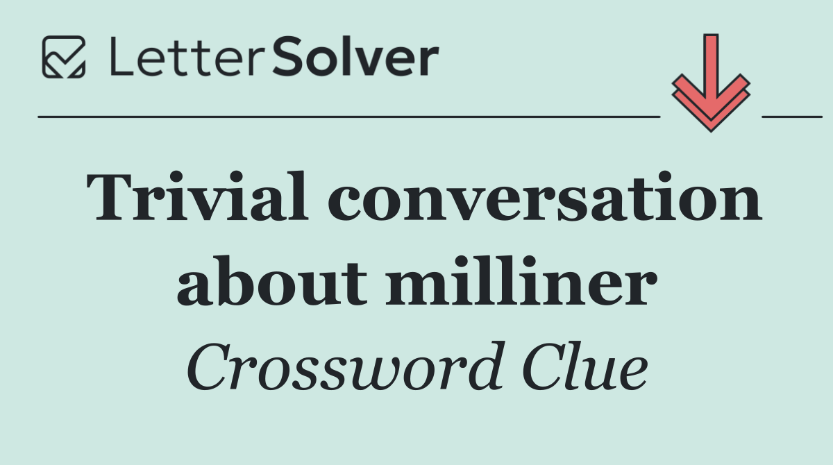 Trivial conversation about milliner
