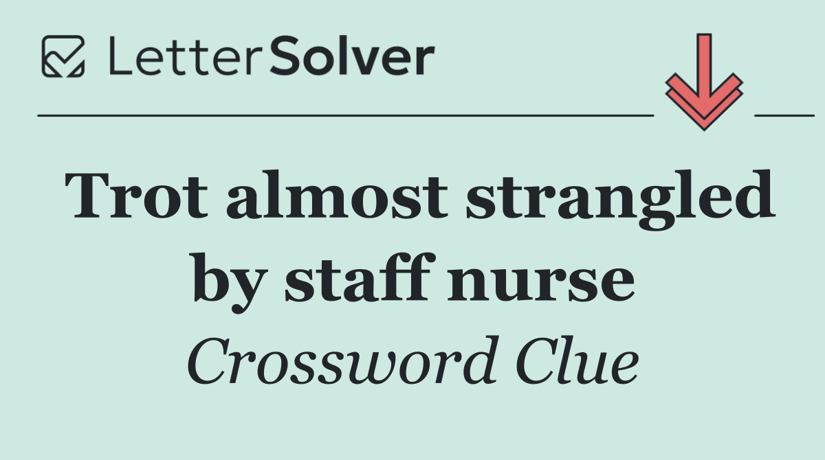 Trot almost strangled by staff nurse