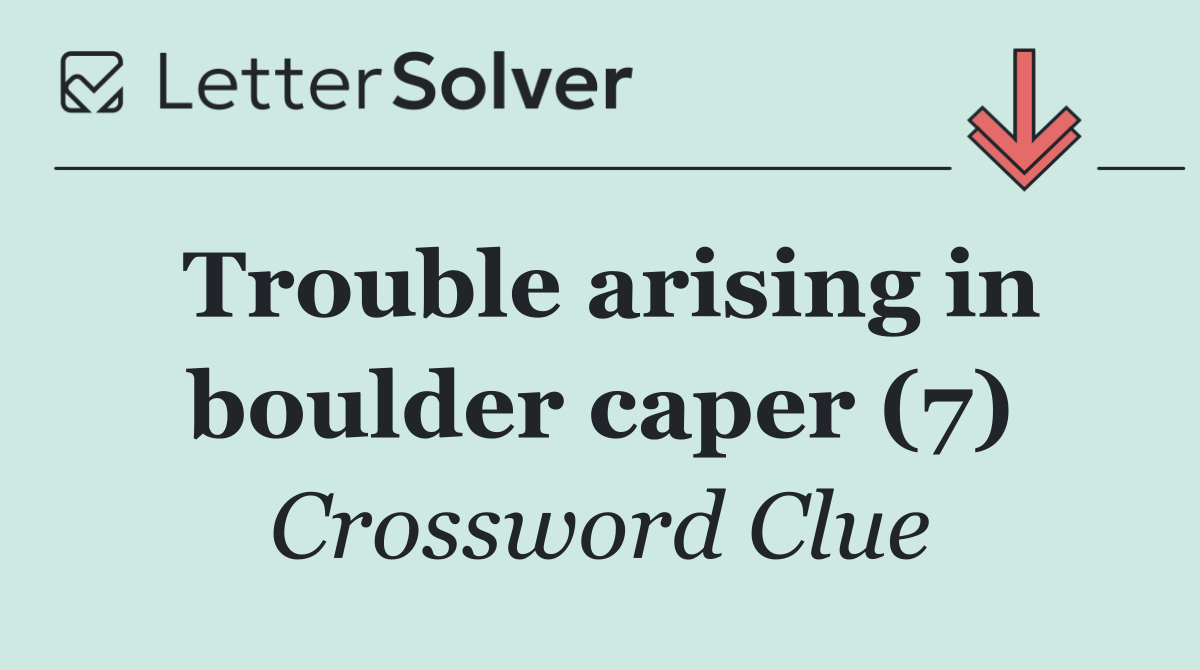 Trouble arising in boulder caper (7)