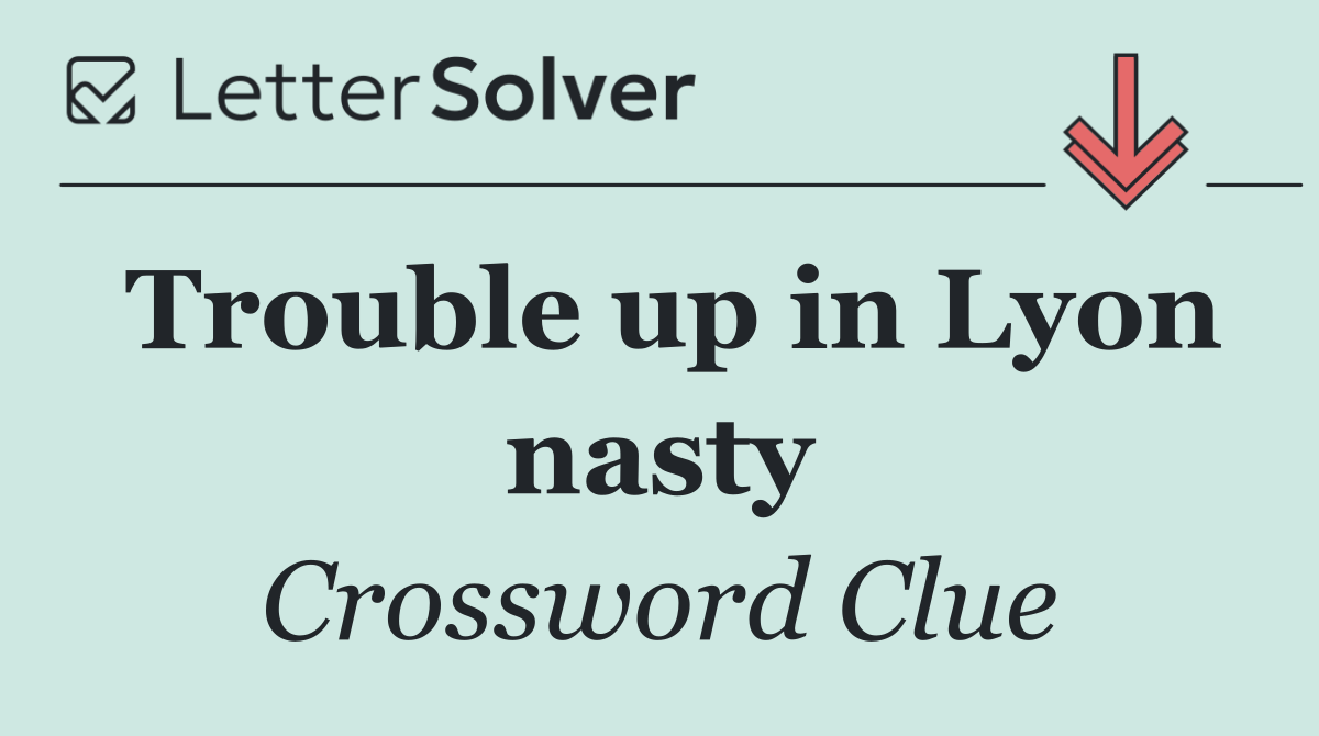 Trouble up in Lyon nasty