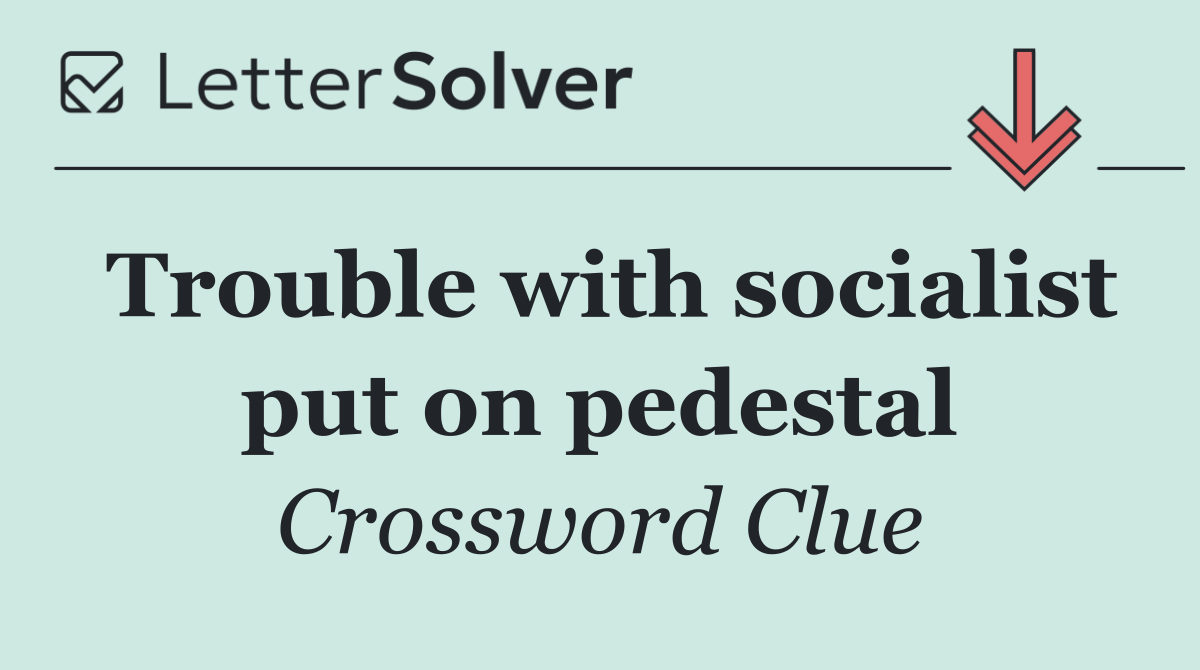 Trouble with socialist put on pedestal