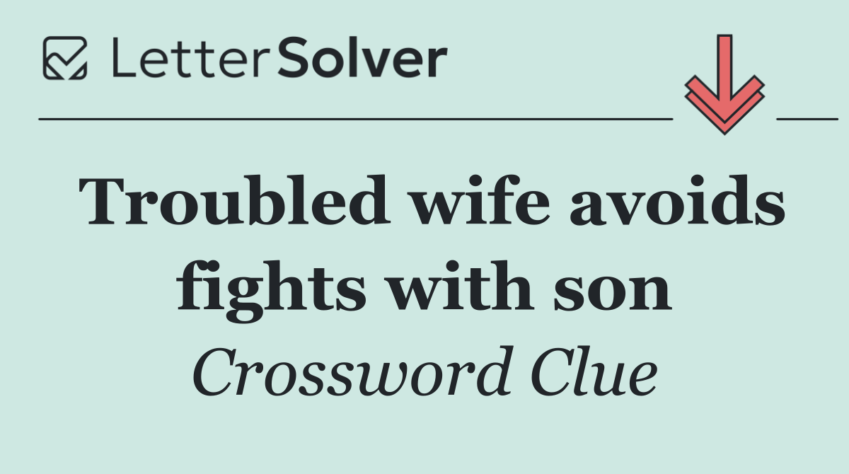 Troubled wife avoids fights with son
