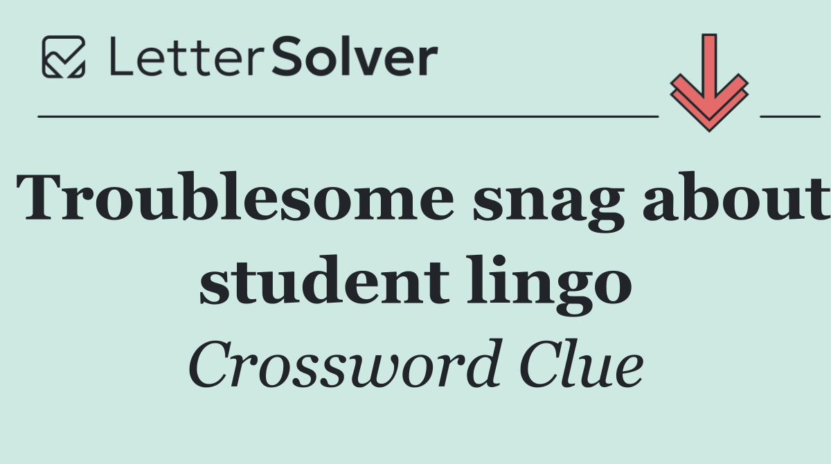 Troublesome snag about student lingo