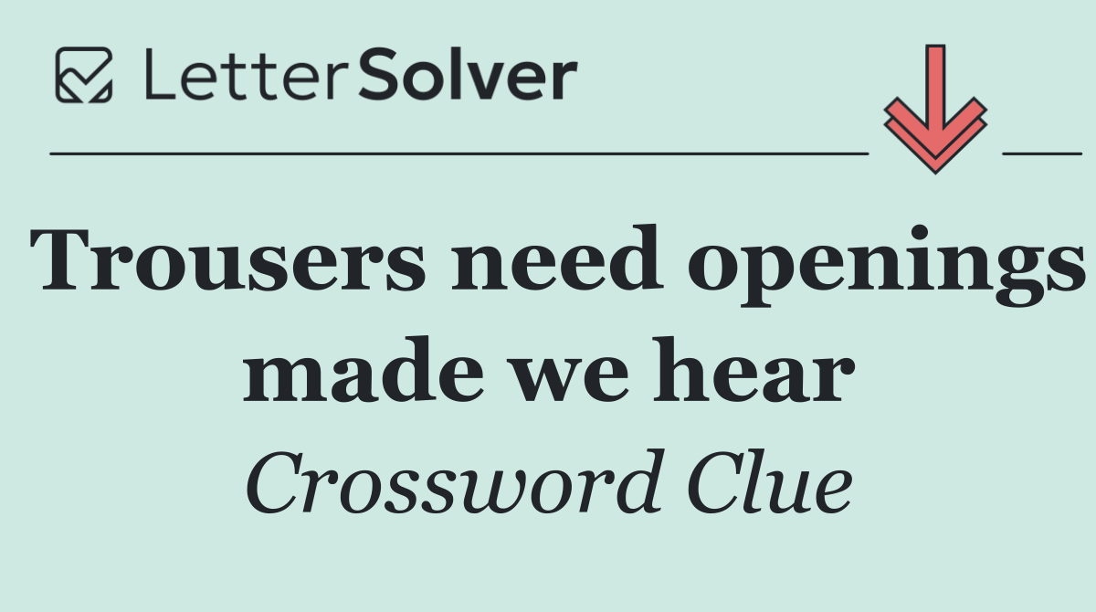 Trousers need openings made we hear