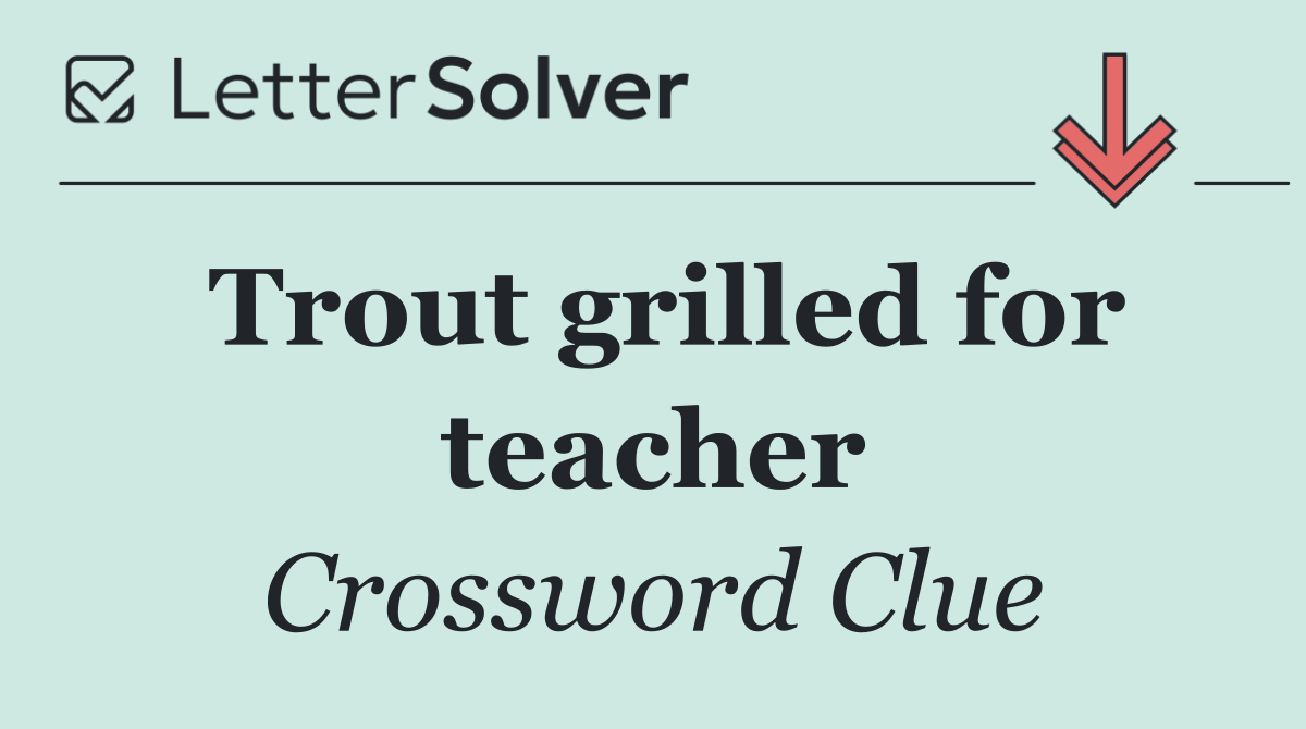 Trout grilled for teacher