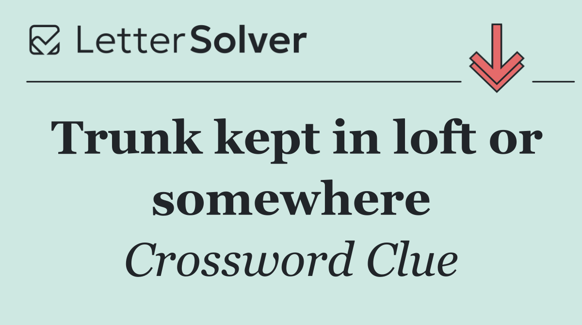 Trunk kept in loft or somewhere