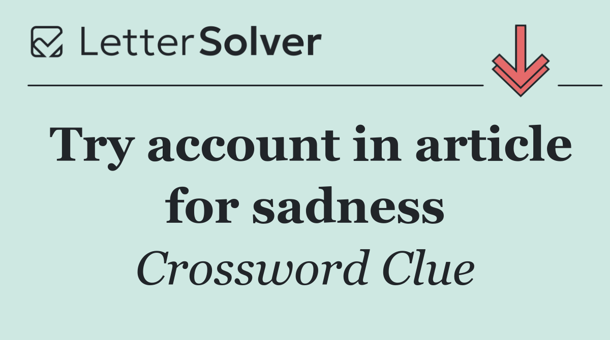Try account in article for sadness