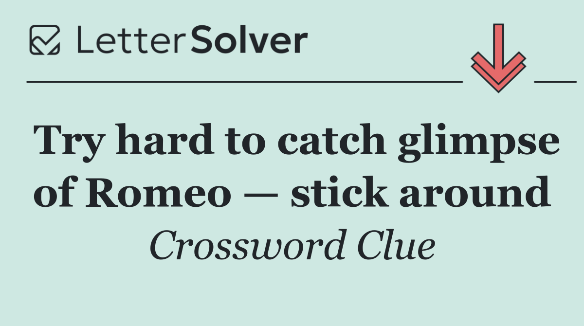 Try hard to catch glimpse of Romeo — stick around