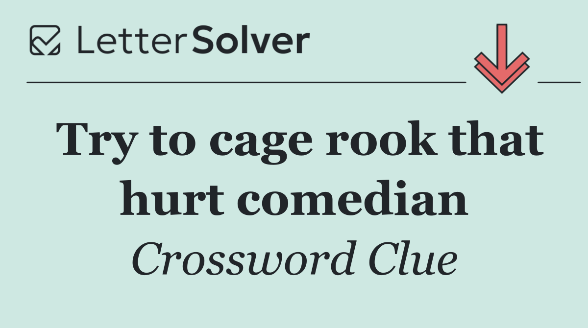Try to cage rook that hurt comedian