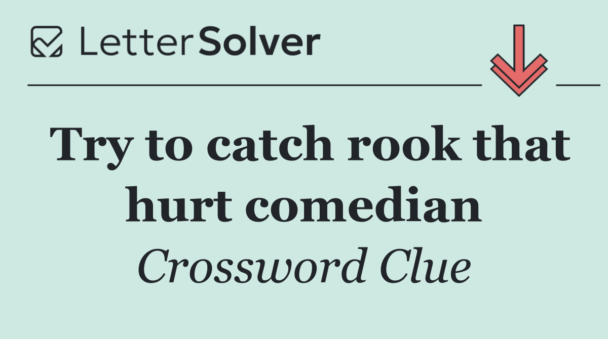 Try to catch rook that hurt comedian