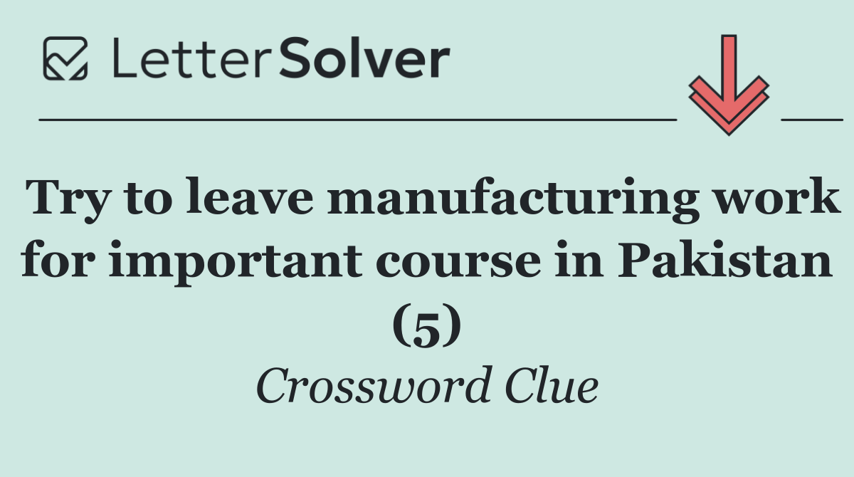 Try to leave manufacturing work for important course in Pakistan (5)