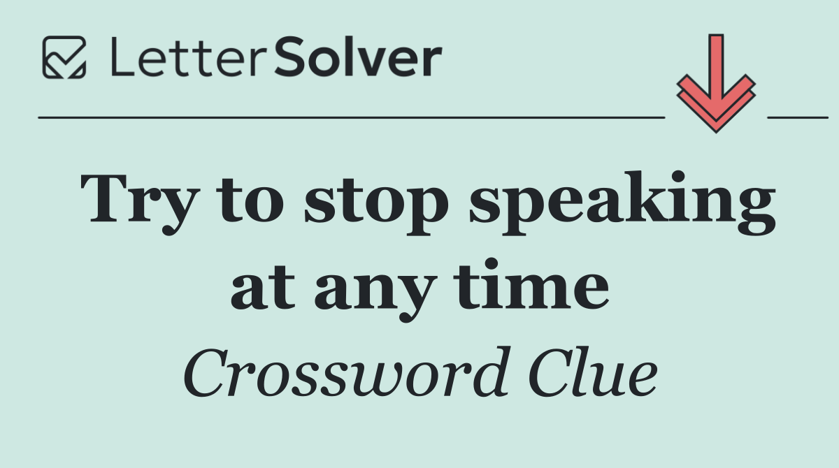 Try to stop speaking at any time