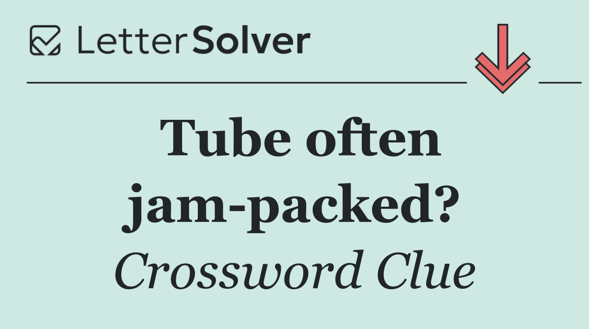 Tube often jam packed?
