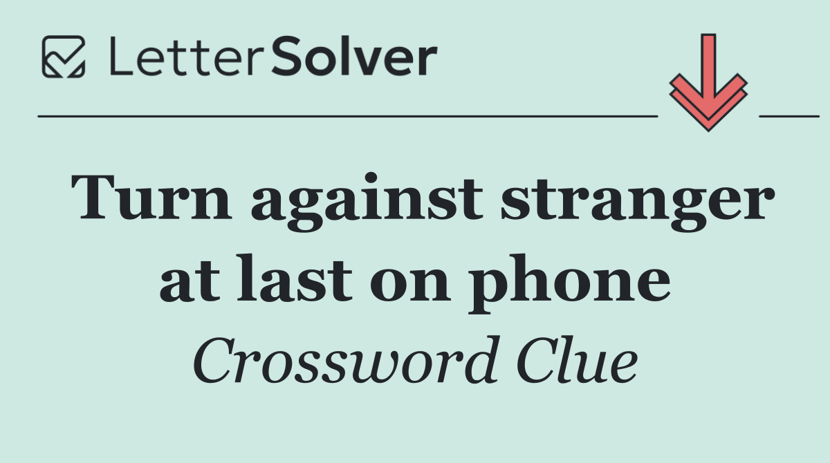 Turn against stranger at last on phone
