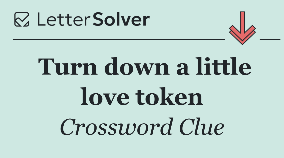 Turn down a little love token