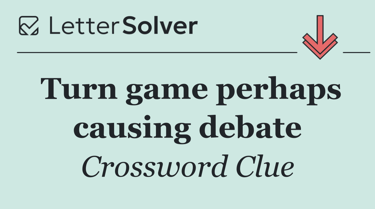 Turn game perhaps causing debate