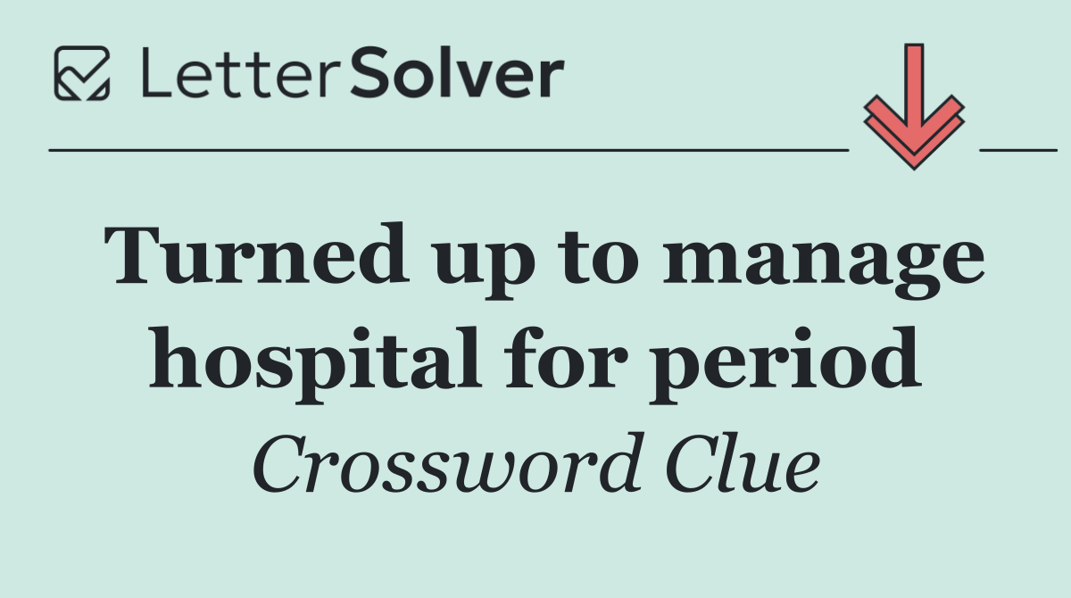 Turned up to manage hospital for period