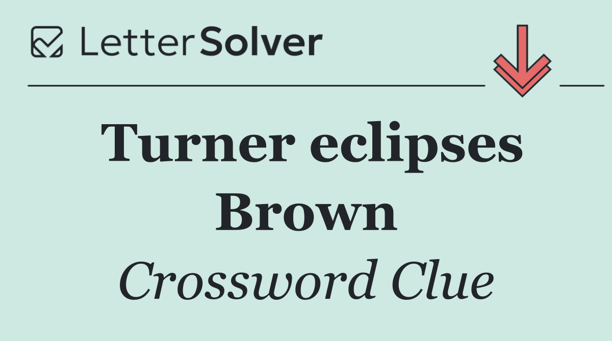 Turner eclipses Brown