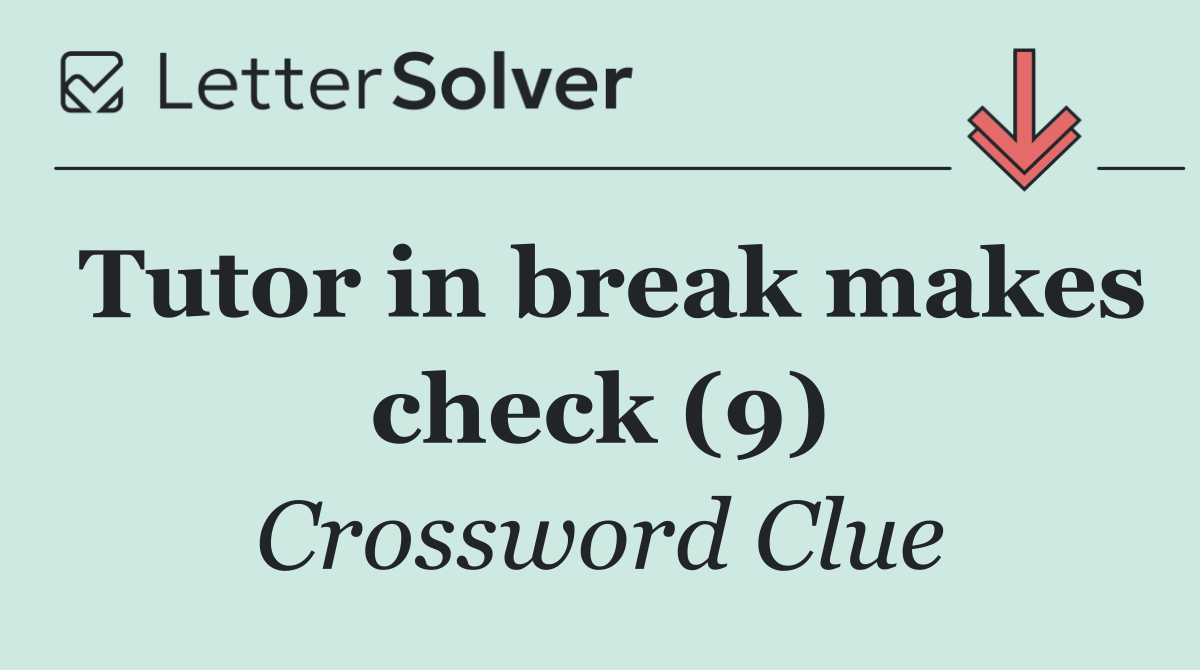 Tutor in break makes check (9)