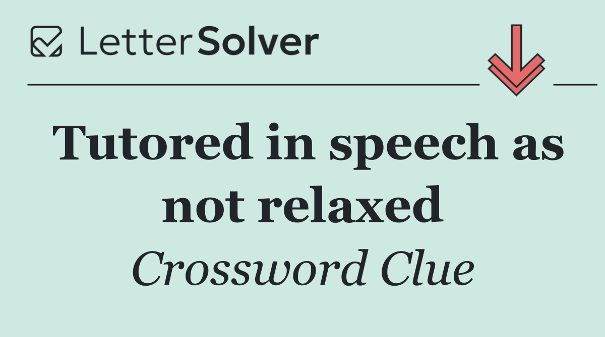 Tutored in speech as not relaxed