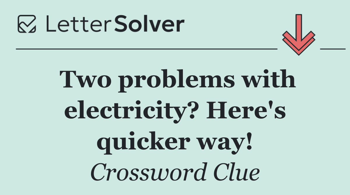 Two problems with electricity? Here's quicker way!