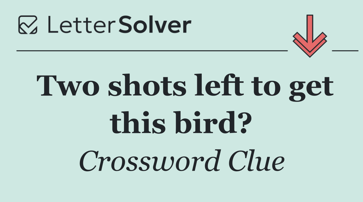 Two shots left to get this bird?
