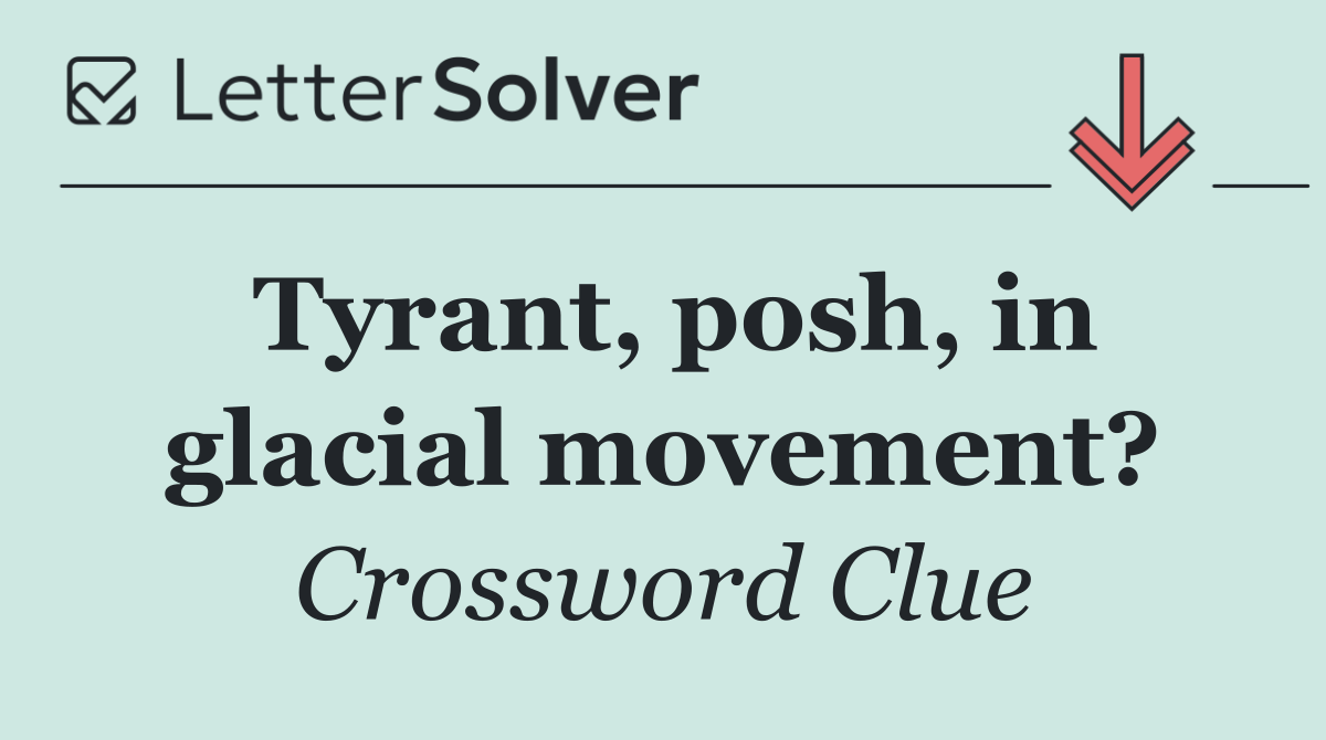 Tyrant, posh, in glacial movement?