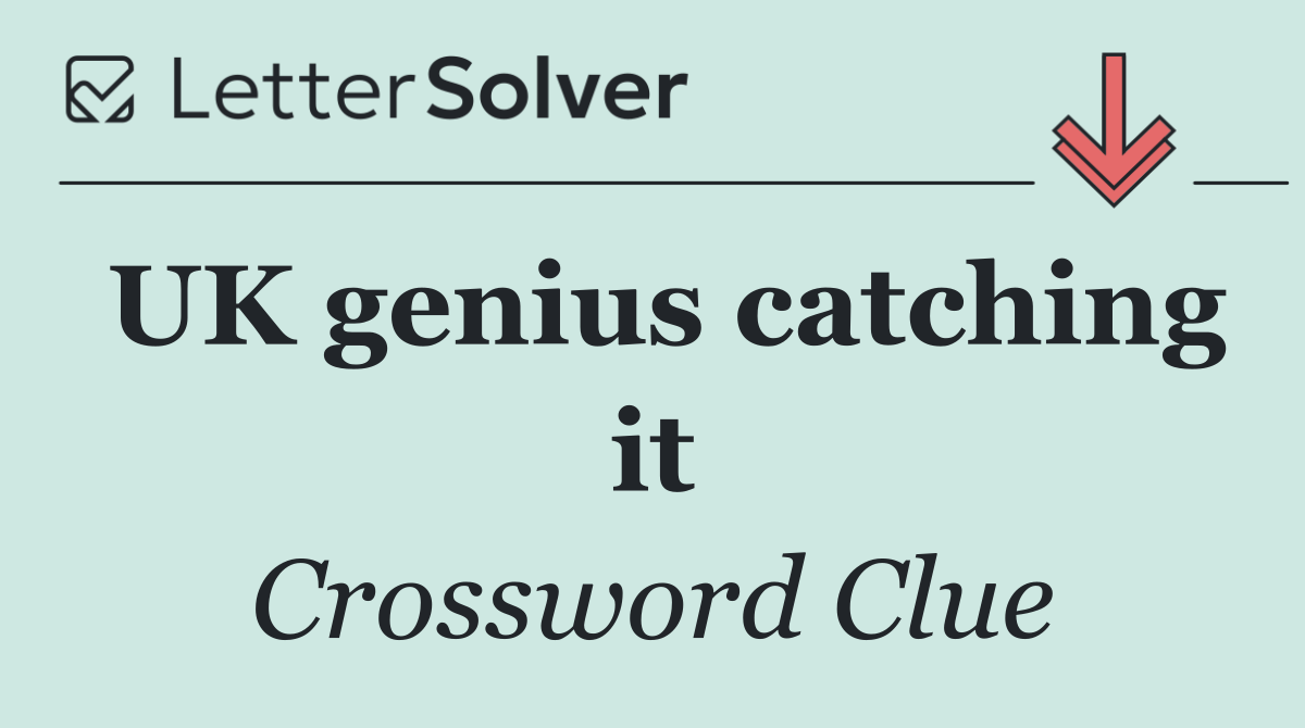 UK genius catching it