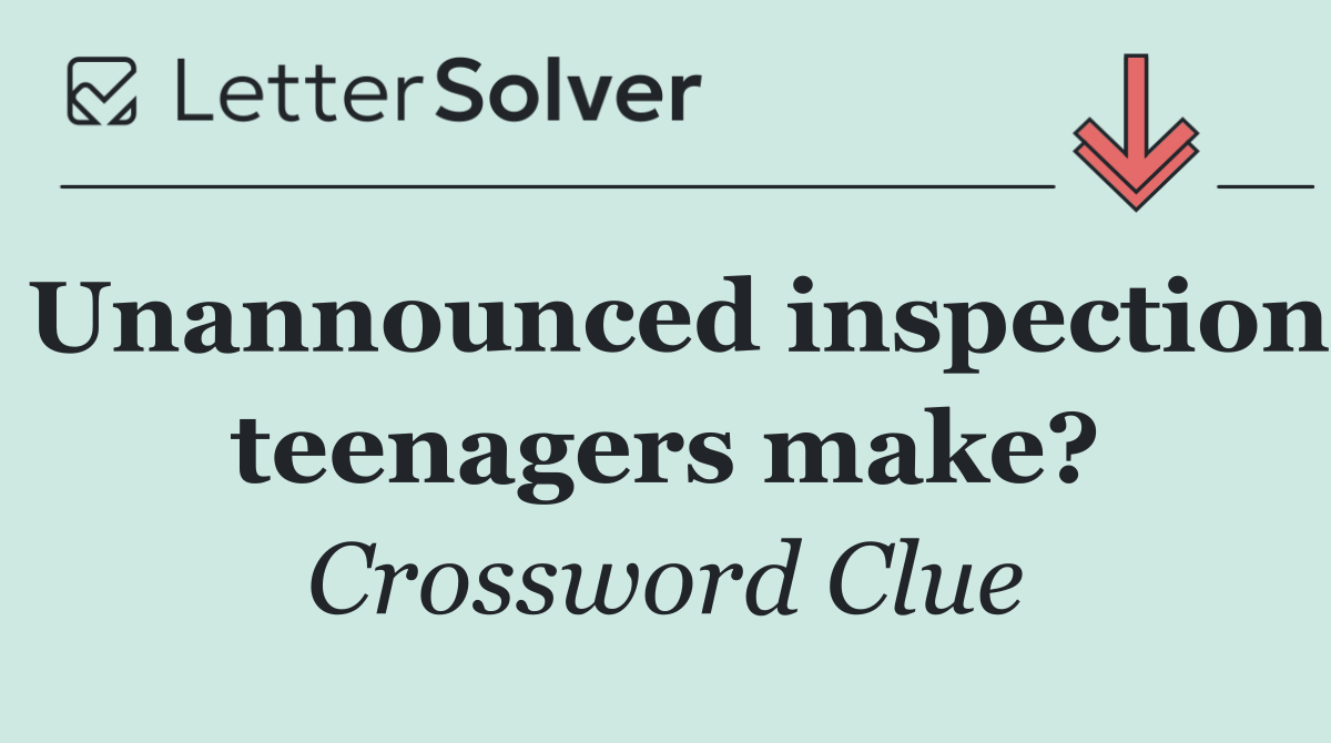 Unannounced inspection teenagers make?