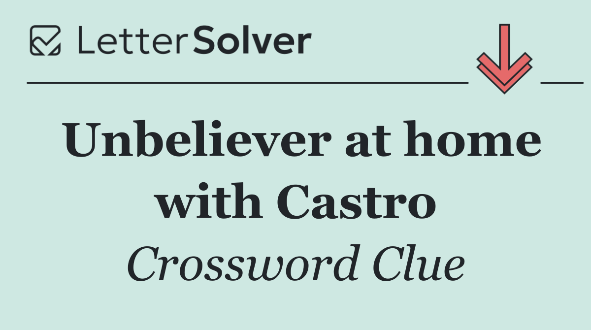 Unbeliever at home with Castro
