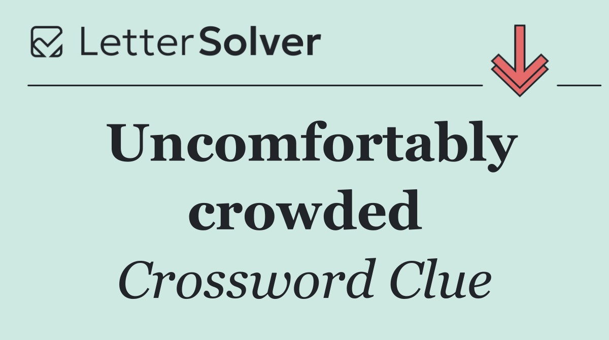 Uncomfortably crowded