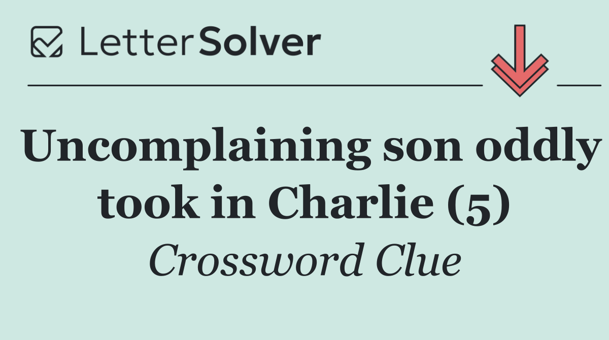 Uncomplaining son oddly took in Charlie (5)