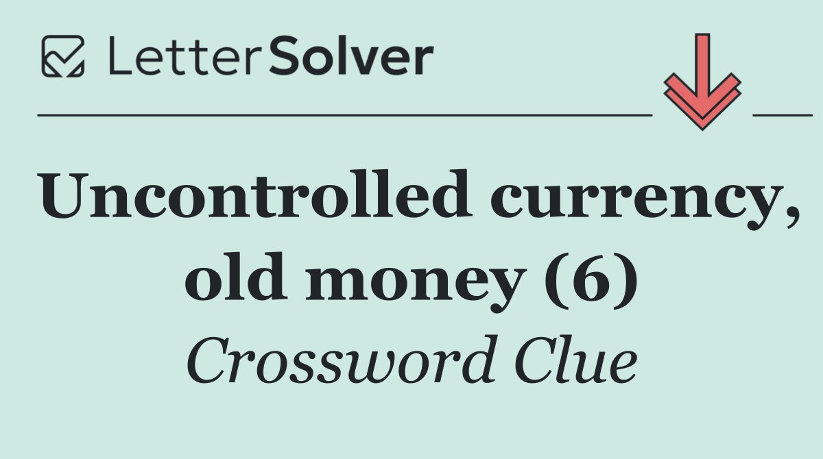 Uncontrolled currency, old money (6)