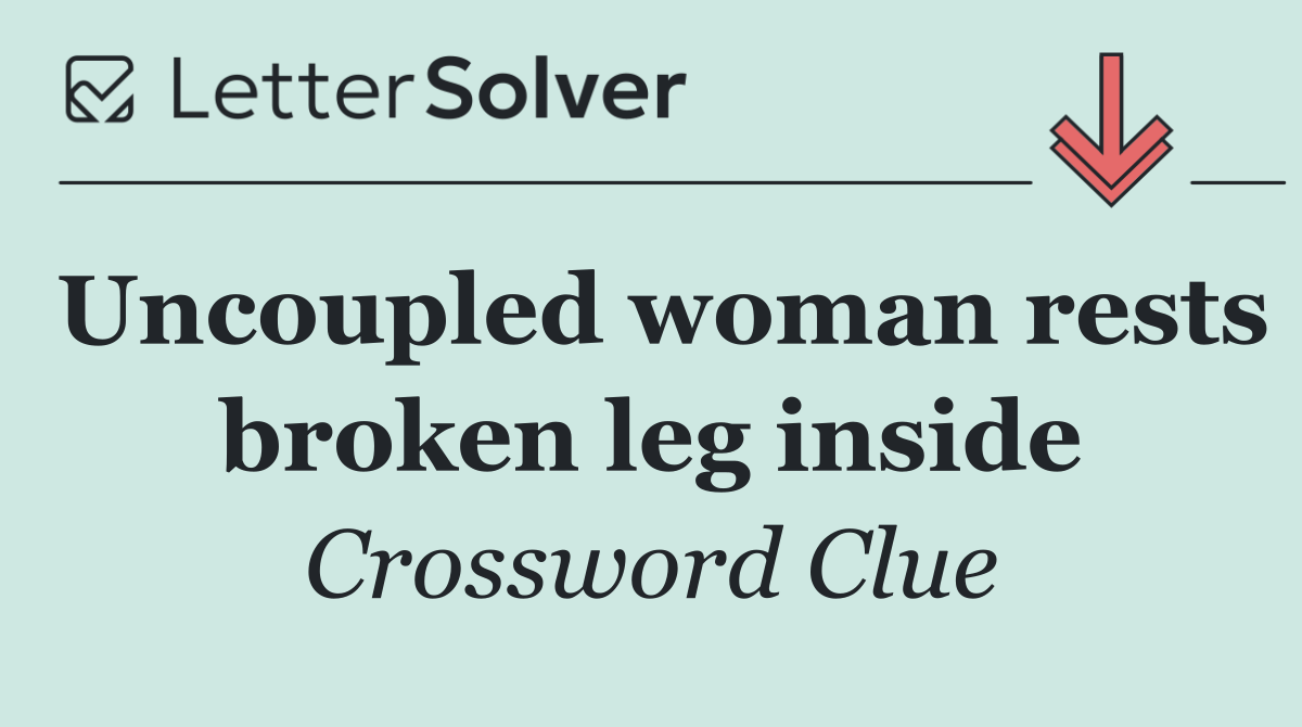Uncoupled woman rests broken leg inside