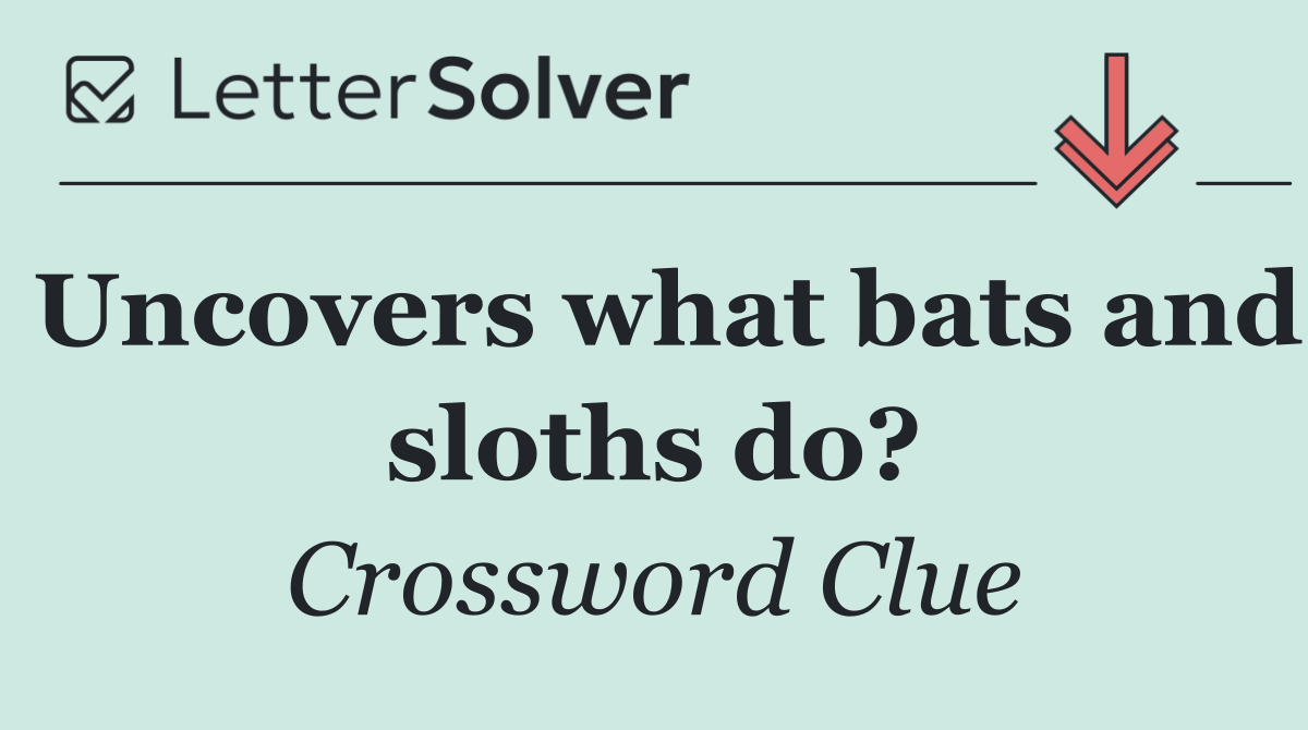 Uncovers what bats and sloths do?