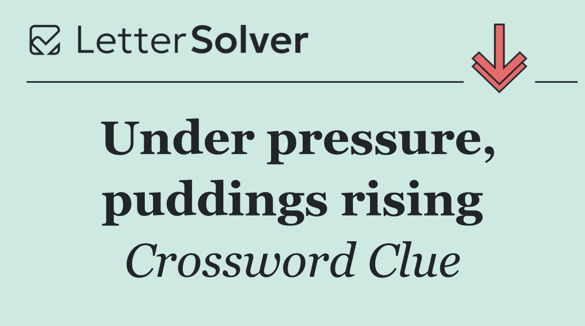Under pressure, puddings rising
